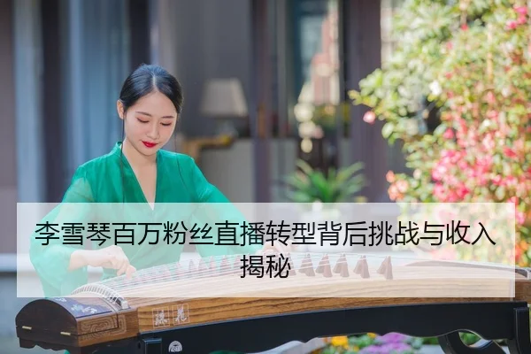 李雪琴百万粉丝直播转型背后挑战与收入揭秘